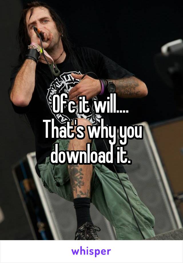 Ofc it will.... 
That's why you download it. 