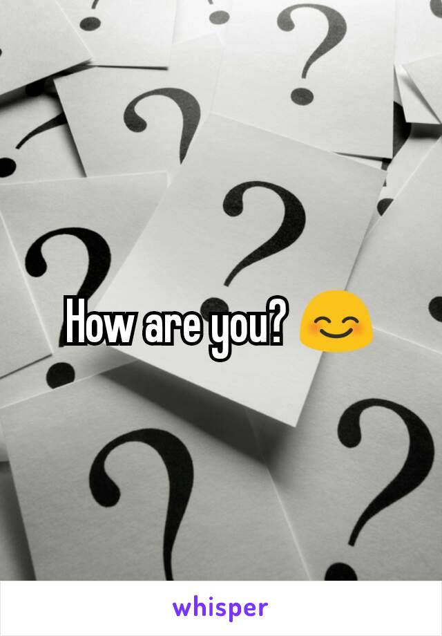How are you? 😊