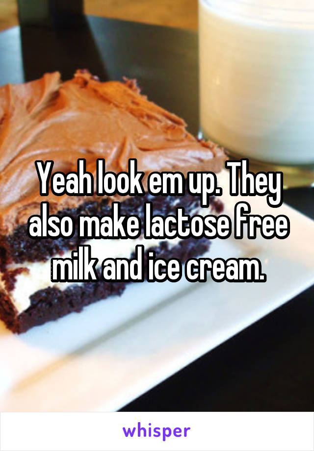 Yeah look em up. They also make lactose free milk and ice cream.
