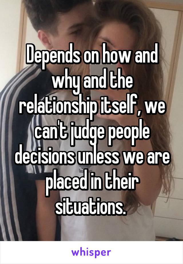 Depends on how and why and the relationship itself, we can't judge people decisions unless we are placed in their situations. 