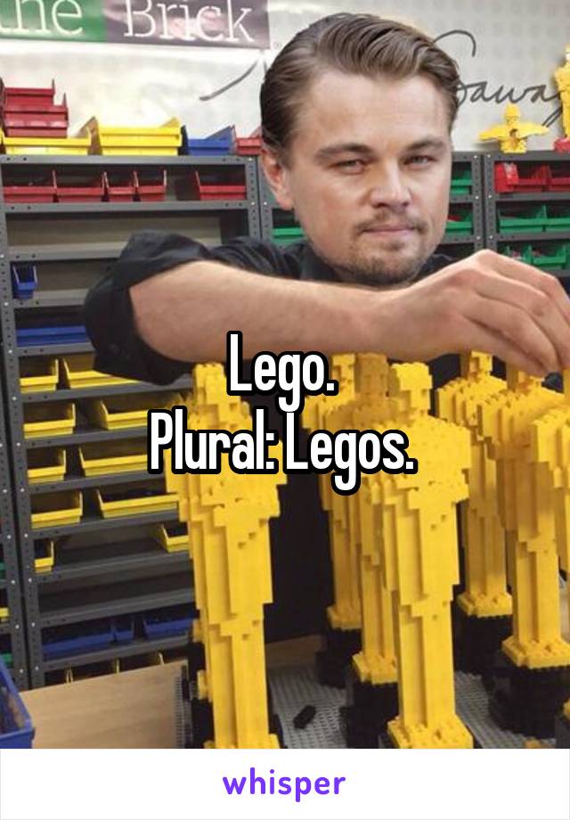 Lego. 
Plural: Legos. 