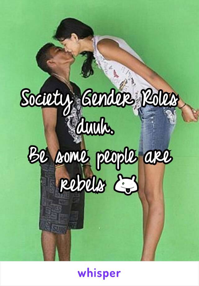 Society Gender Roles duuh. 
Be some people are rebels 😜