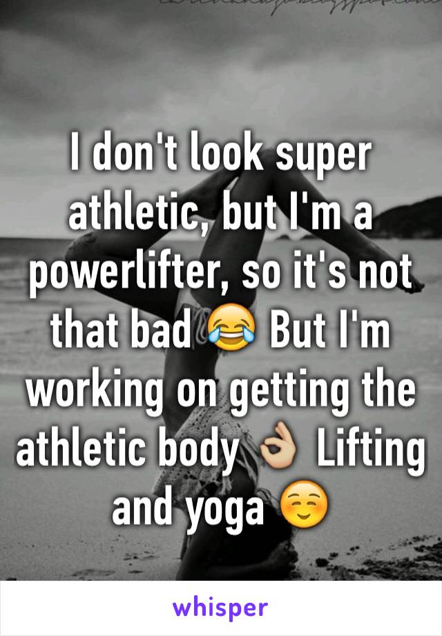 I don't look super athletic, but I'm a powerlifter, so it's not that bad 😂 But I'm working on getting the athletic body 👌🏼 Lifting and yoga ☺️