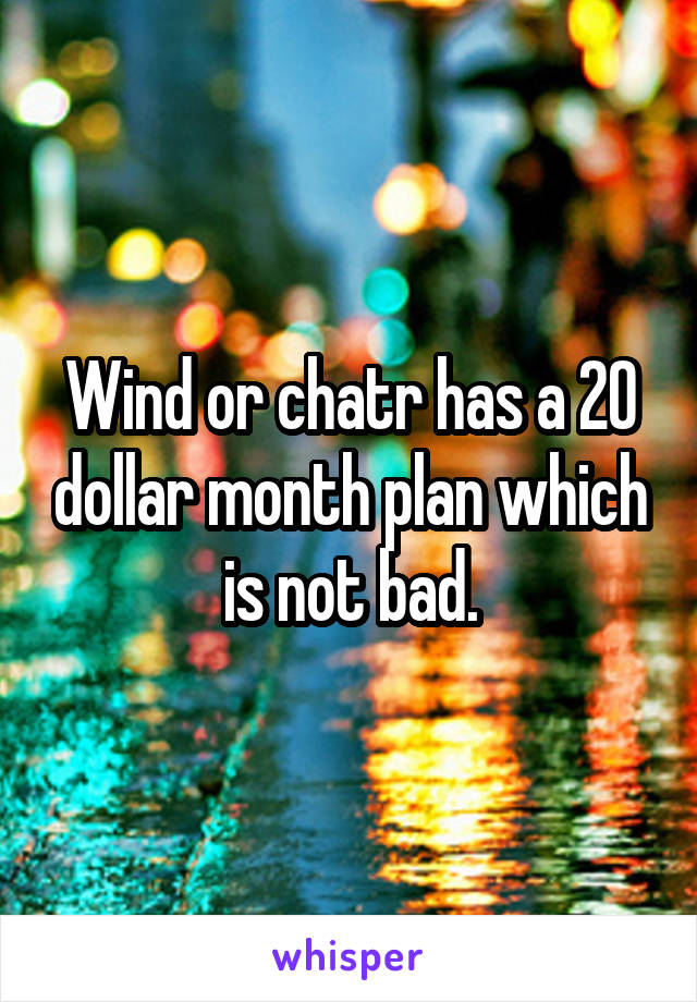 Wind or chatr has a 20 dollar month plan which is not bad.