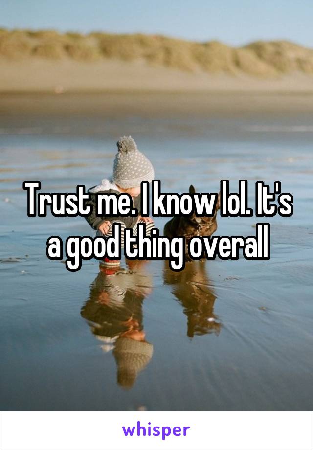Trust me. I know lol. It's a good thing overall