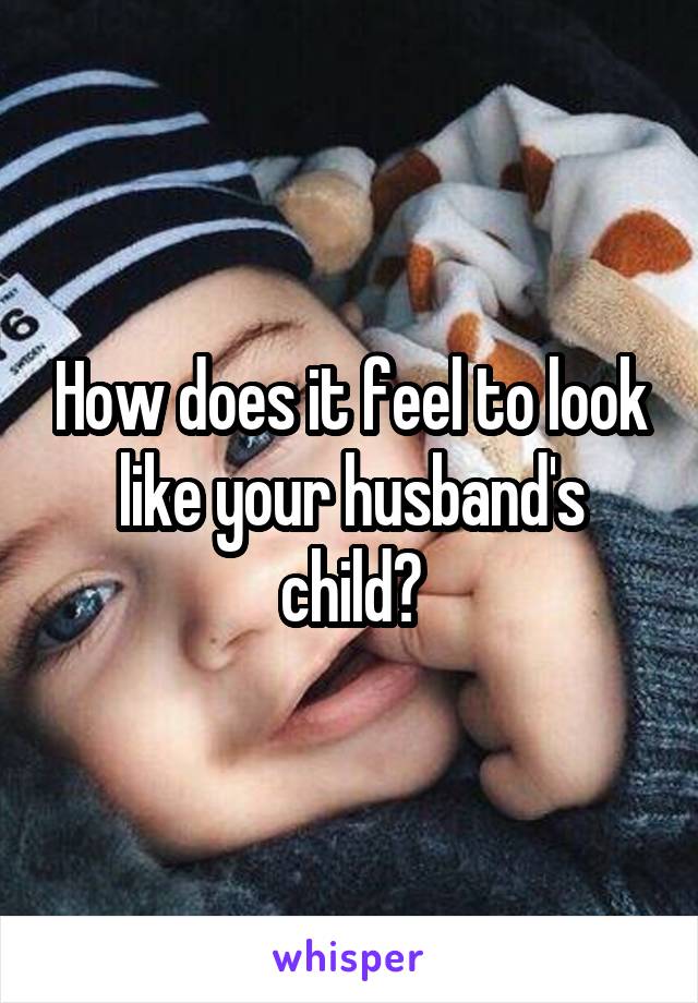 How does it feel to look like your husband's child?