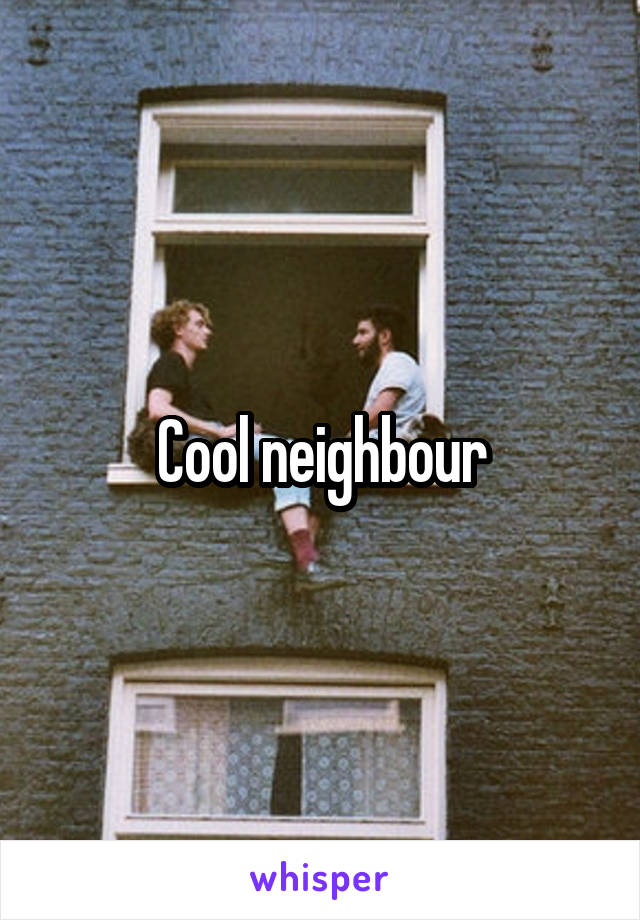 Cool neighbour
