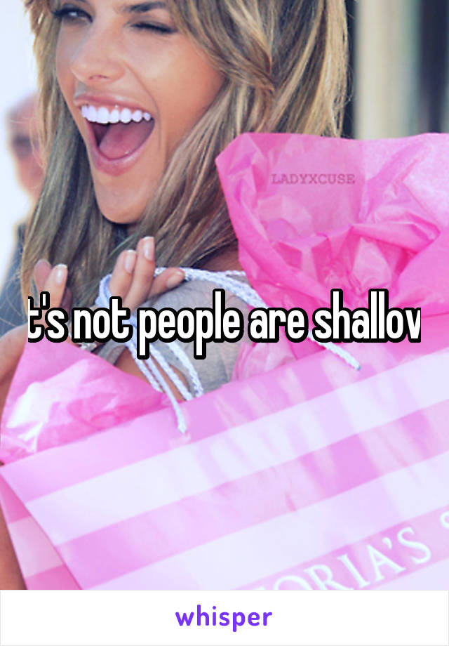 It's not people are shallow