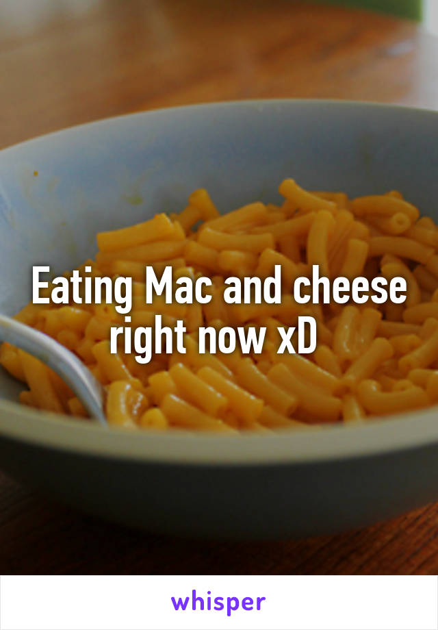 Eating Mac and cheese right now xD 