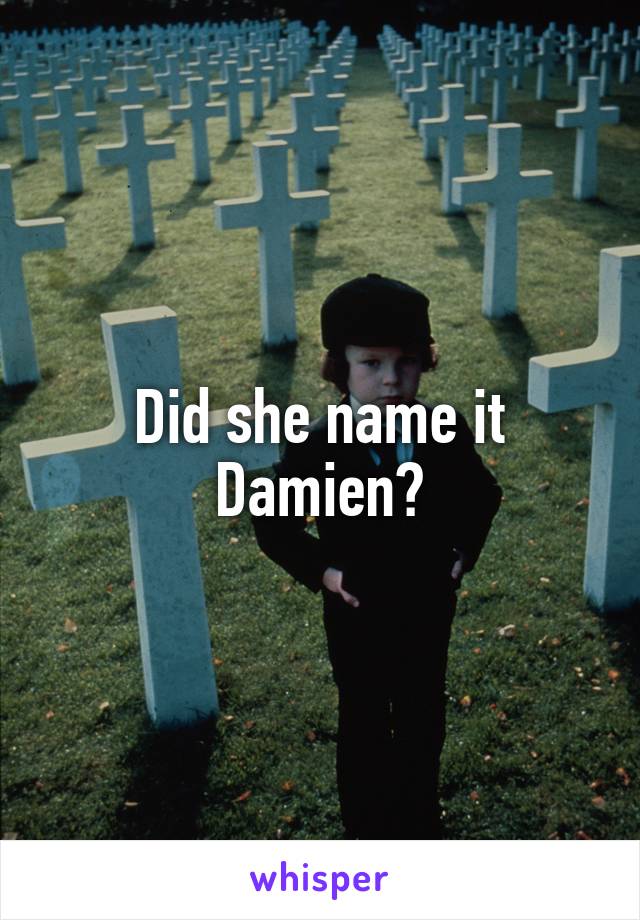 Did she name it Damien?