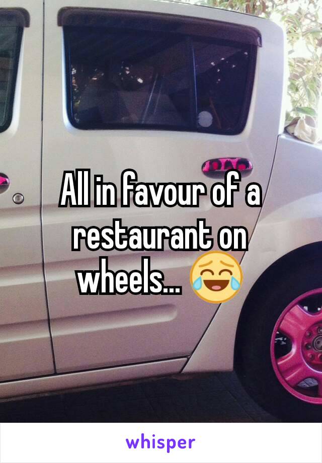 All in favour of a restaurant on wheels... 😂