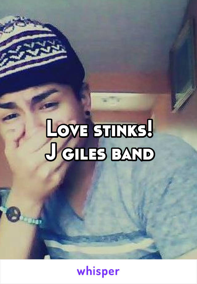 Love stinks!
J giles band