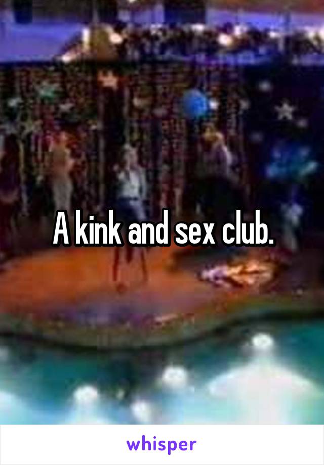 A kink and sex club.