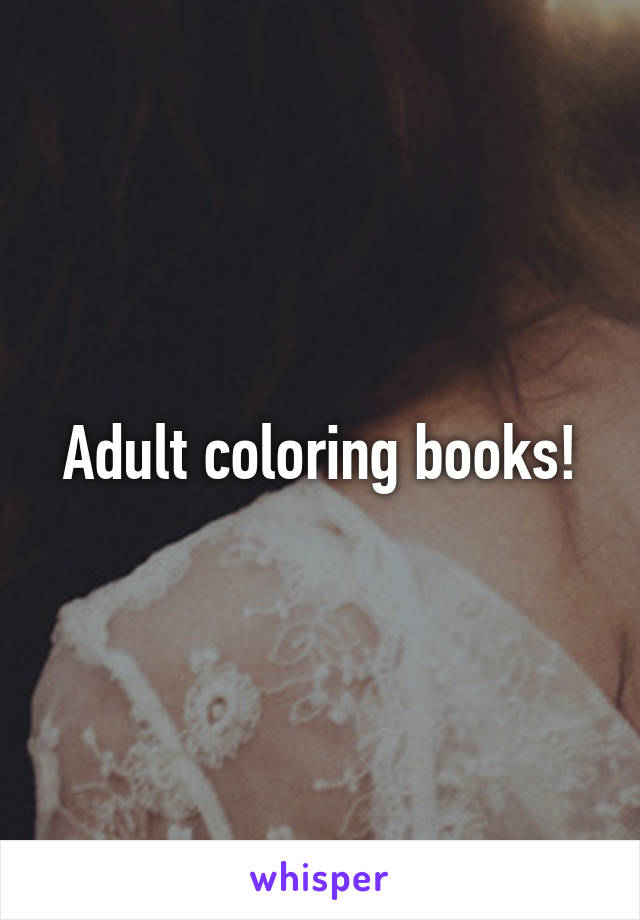 Adult coloring books!