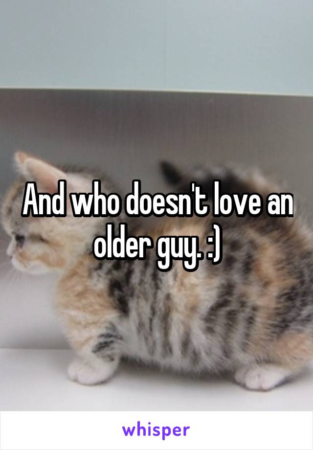 And who doesn't love an older guy. :)