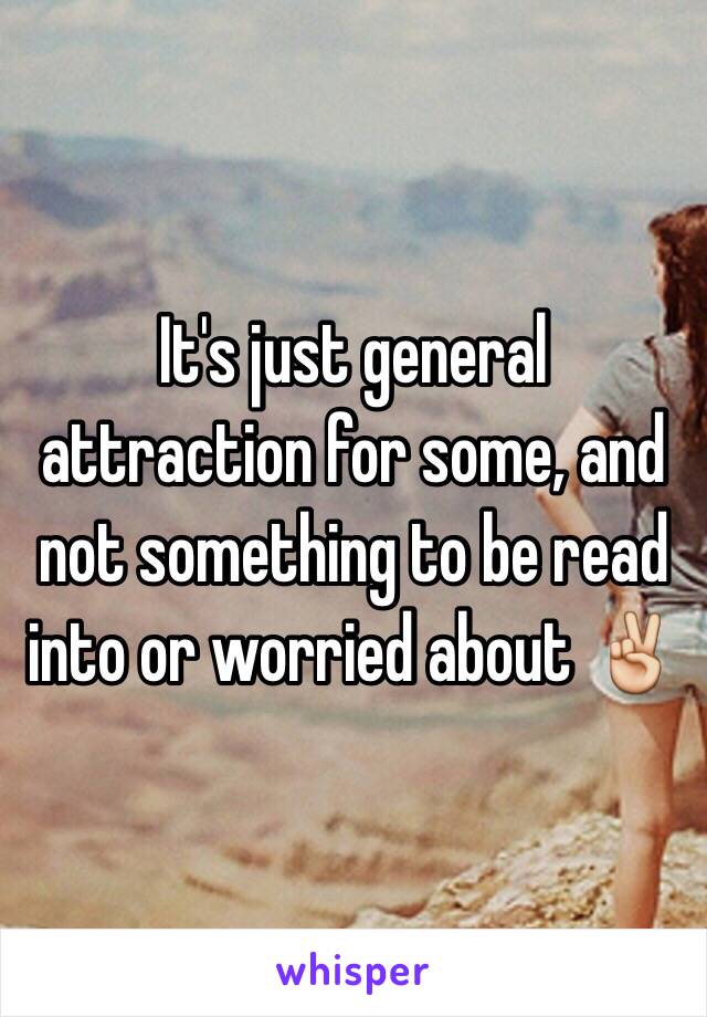 It's just general attraction for some, and not something to be read into or worried about ✌️