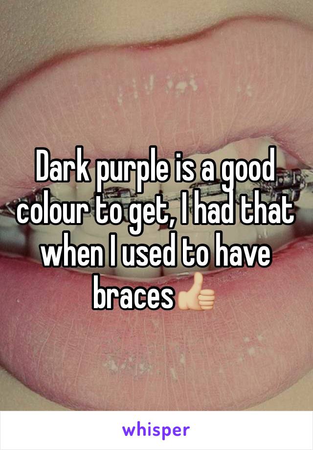 Dark purple is a good colour to get, I had that when I used to have braces👍🏼
