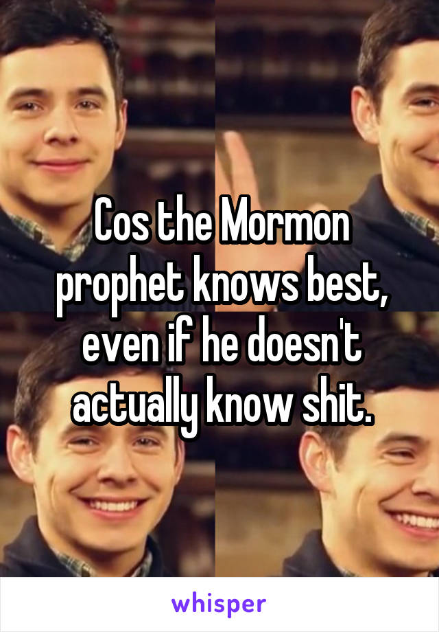 Cos the Mormon prophet knows best, even if he doesn't actually know shit.