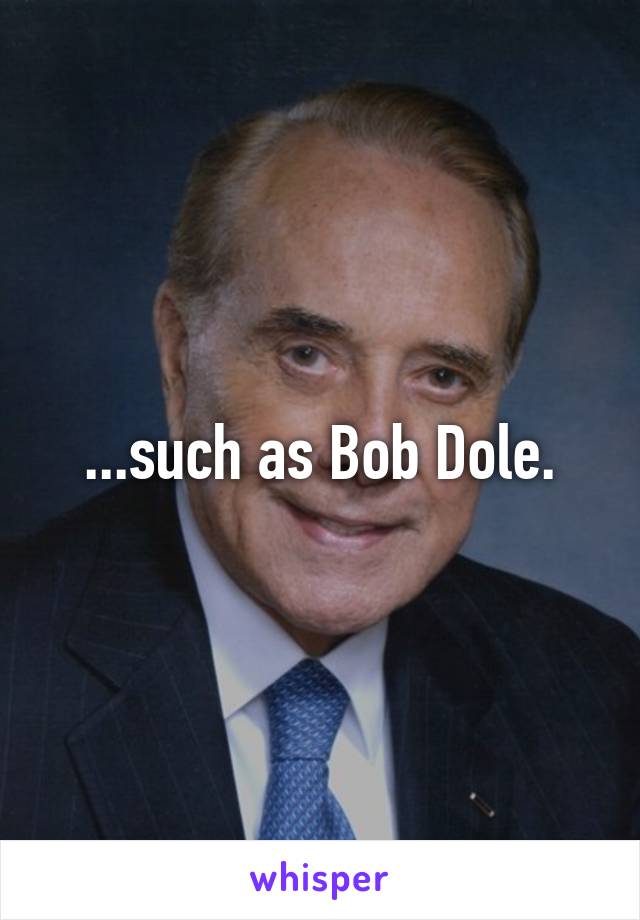 ...such as Bob Dole.