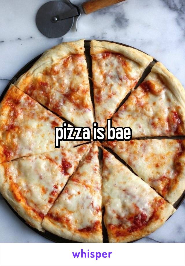 pizza is bae