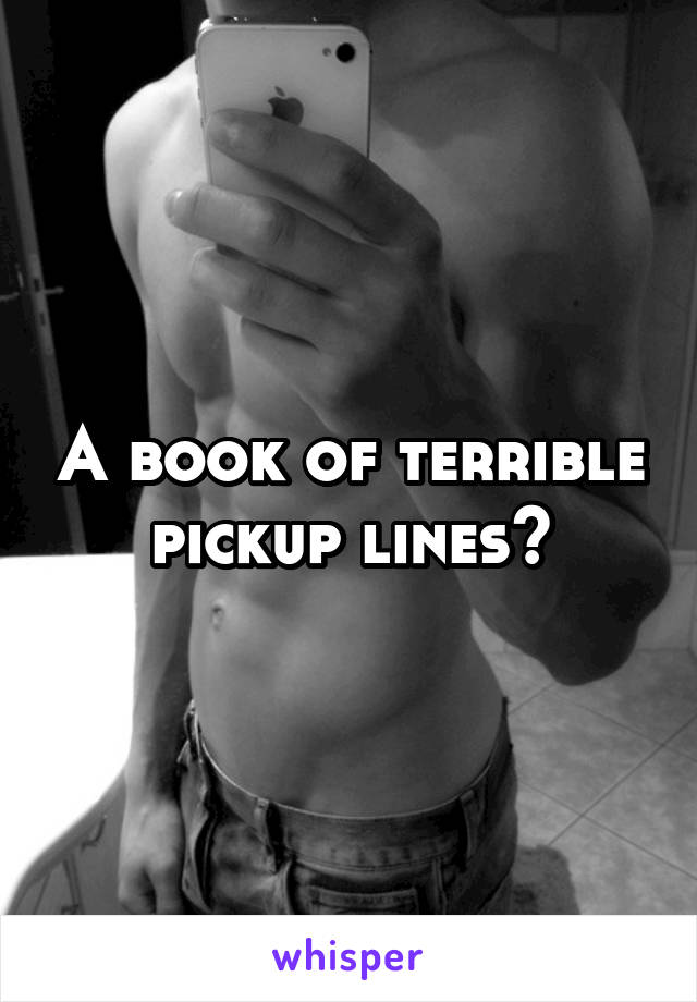 A book of terrible pickup lines?
