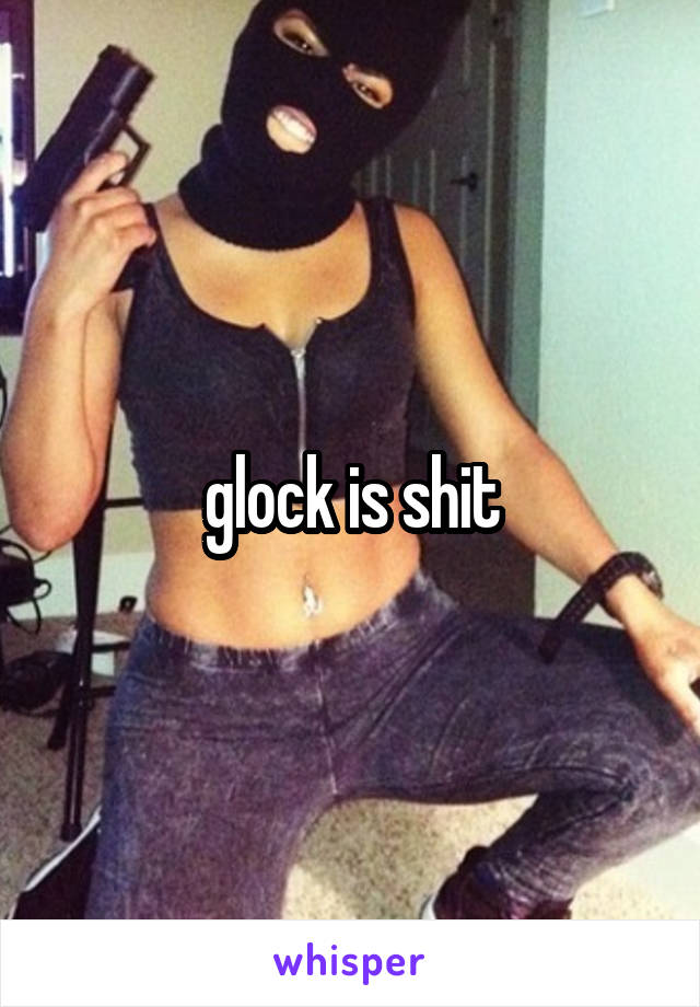 glock is shit