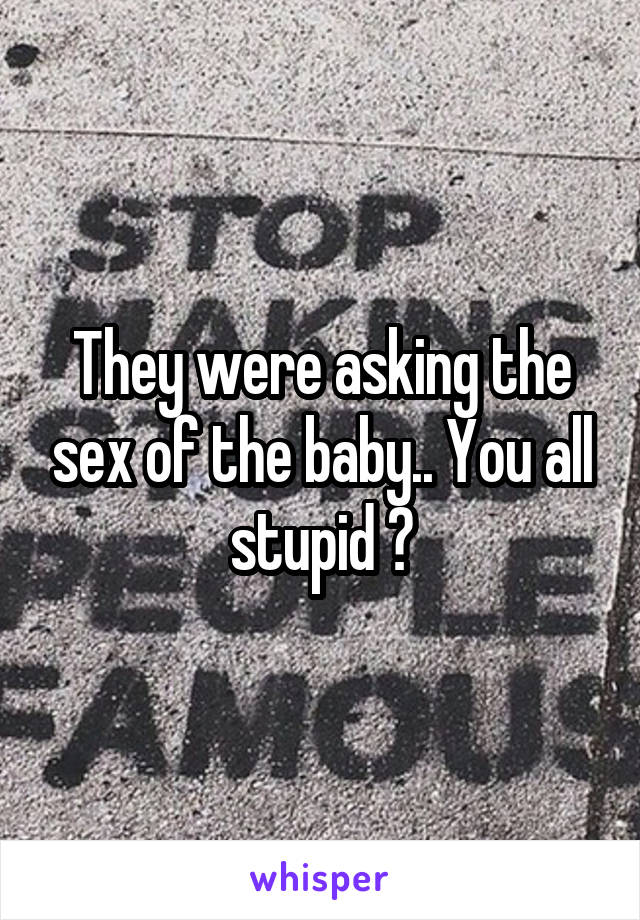 They were asking the sex of the baby.. You all stupid 😑