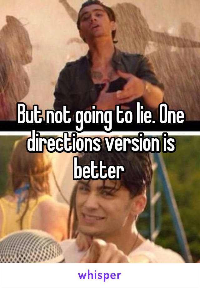 But not going to lie. One directions version is better 