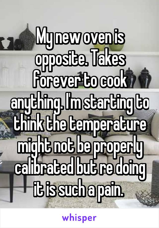 My new oven is opposite. Takes forever to cook anything. I'm starting to think the temperature might not be properly calibrated but re doing it is such a pain. 