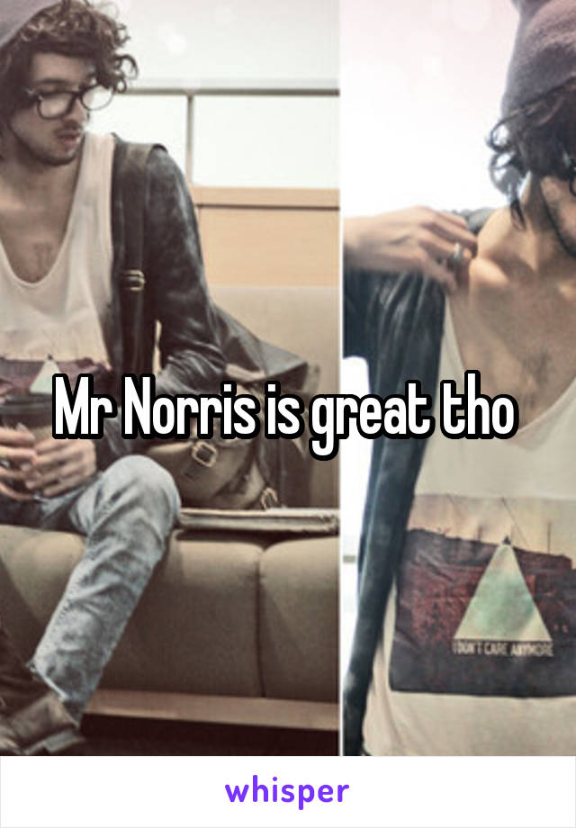 Mr Norris is great tho 