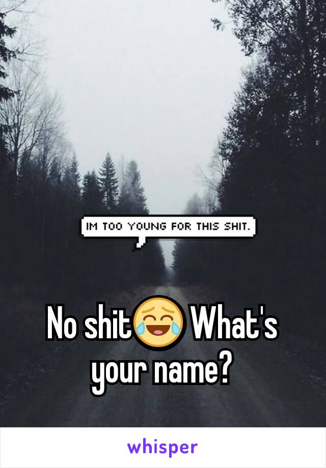 No shit😂 What's your name?