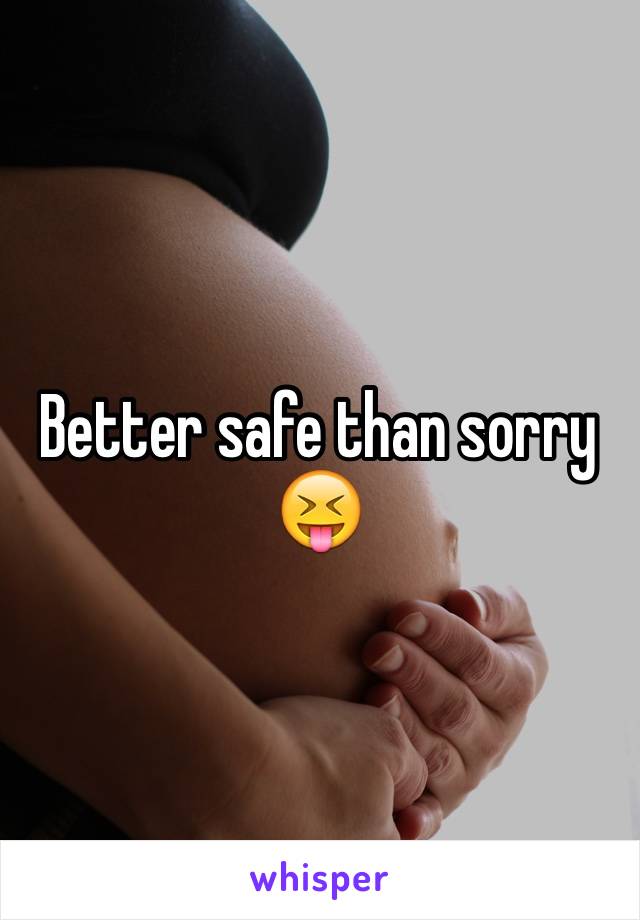 Better safe than sorry 😝