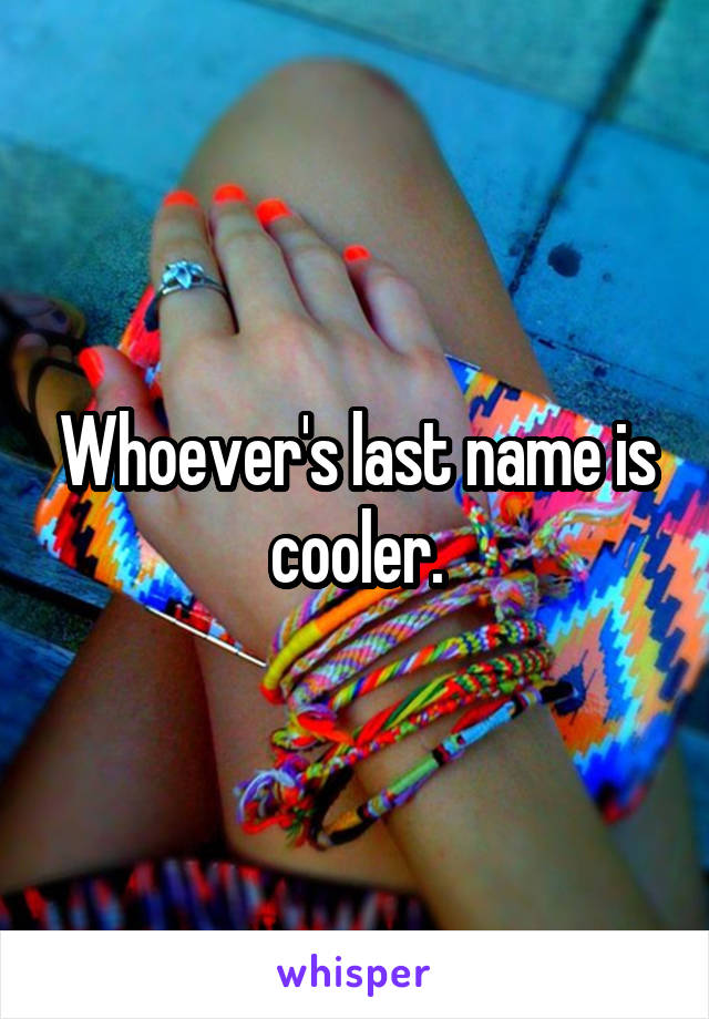 Whoever's last name is cooler.