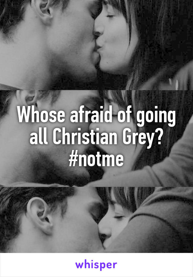 Whose afraid of going all Christian Grey? #notme