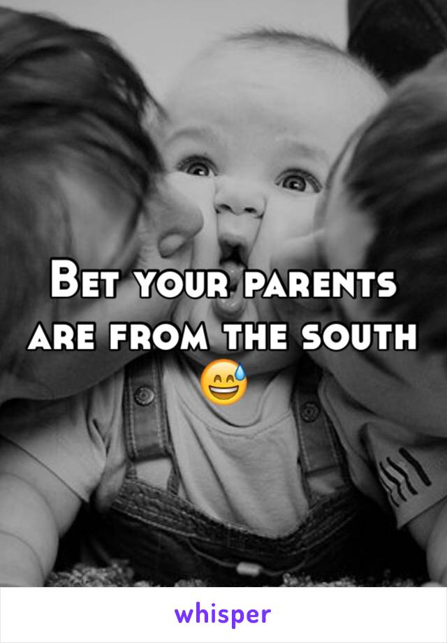 Bet your parents are from the south 😅