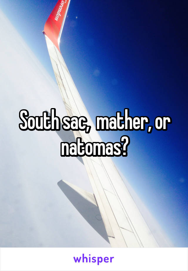 South sac,  mather, or natomas?