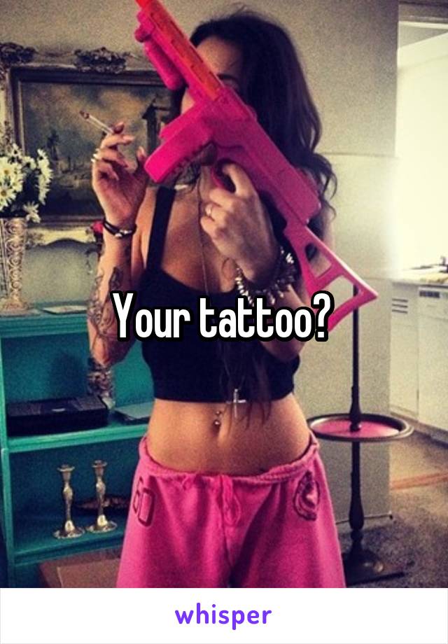Your tattoo? 