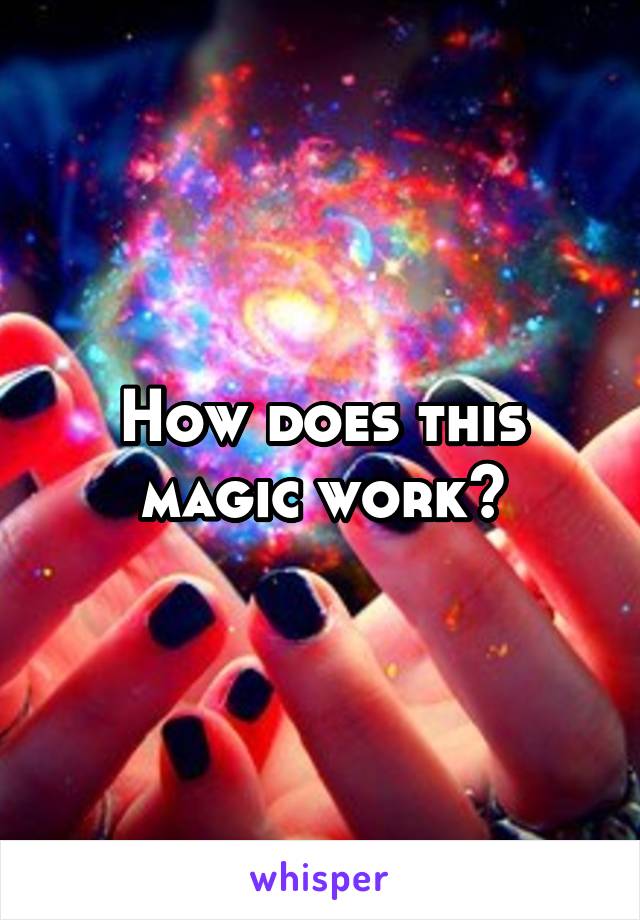 How does this magic work?