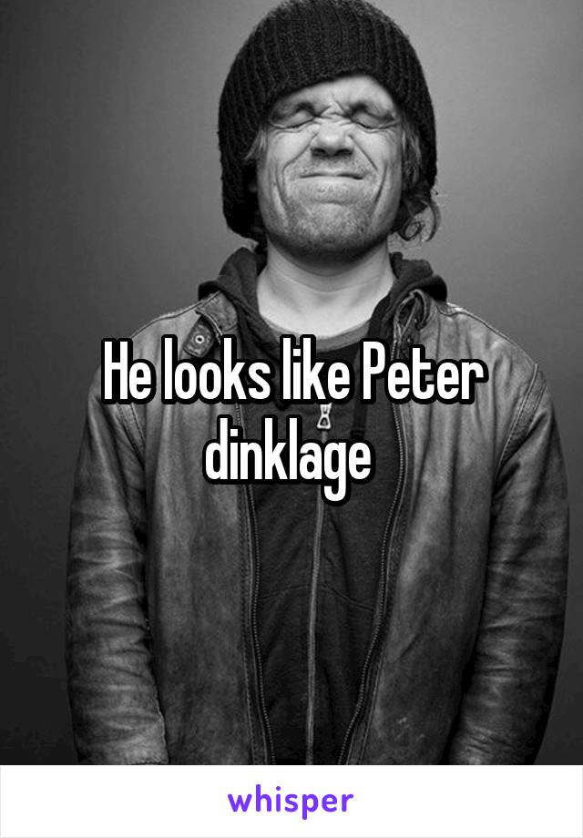 He looks like Peter dinklage 