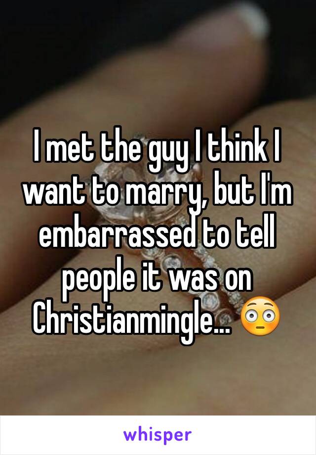 I met the guy I think I want to marry, but I'm embarrassed to tell people it was on Christianmingle... 😳