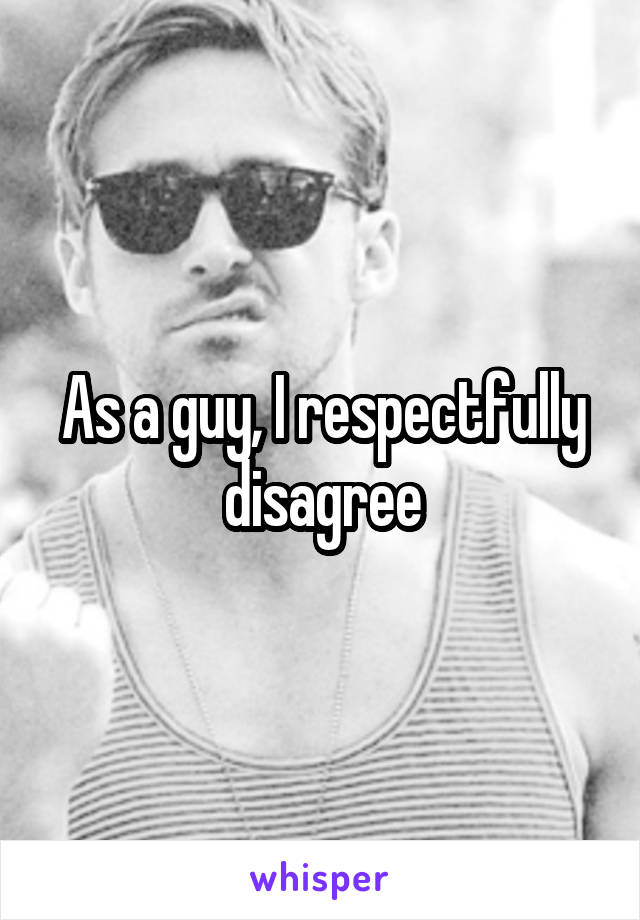 As a guy, I respectfully disagree