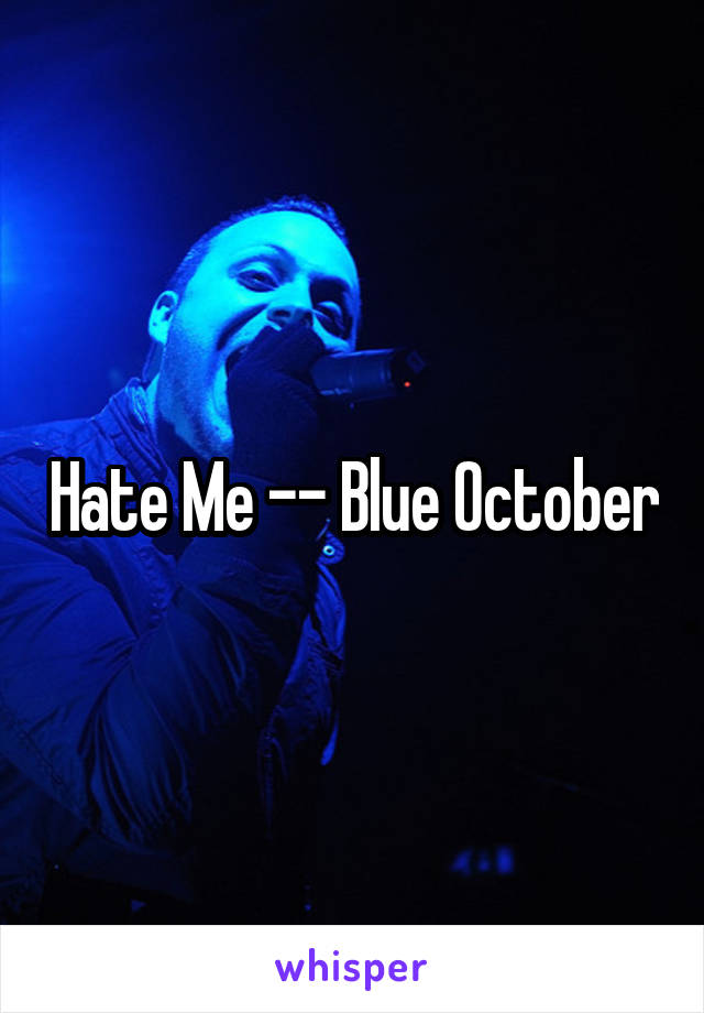Hate Me -- Blue October