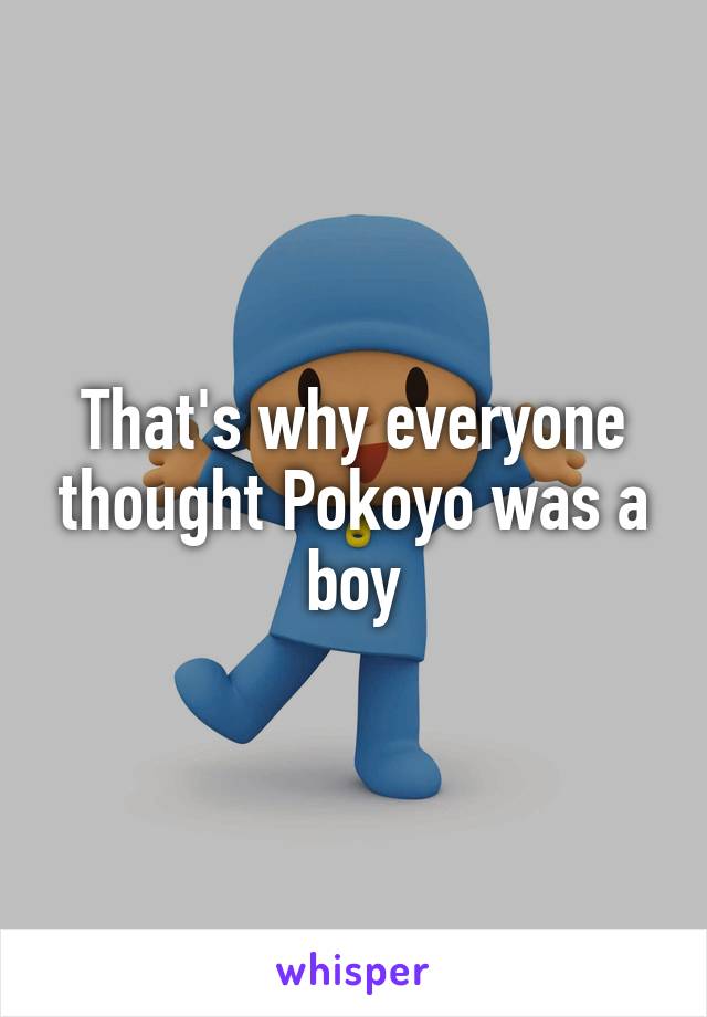 That's why everyone thought Pokoyo was a boy