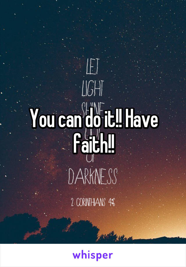 You can do it!! Have faith!!