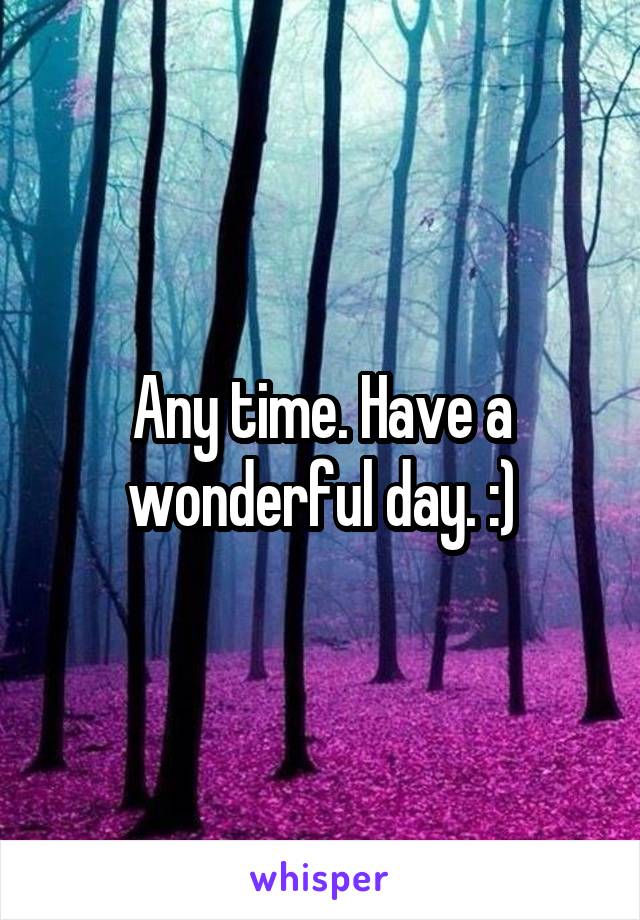 Any time. Have a wonderful day. :)