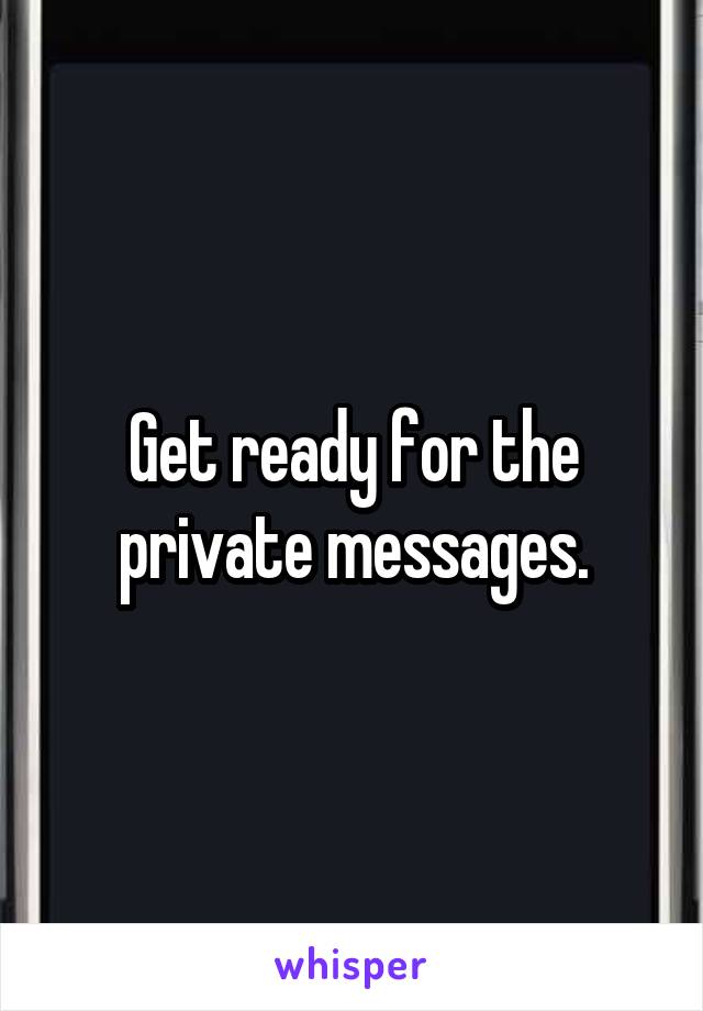 Get ready for the private messages.