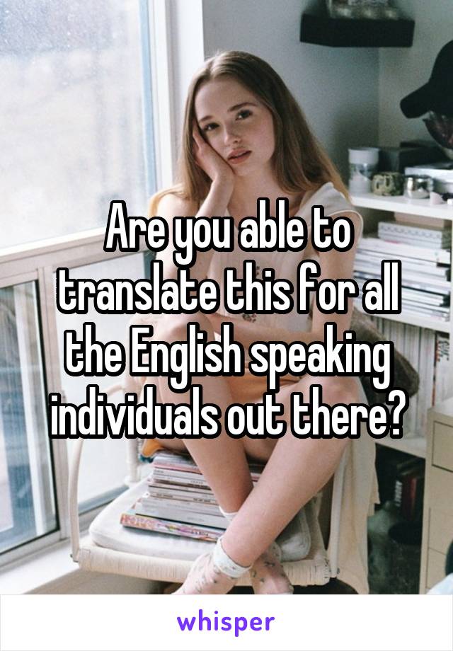 Are you able to translate this for all the English speaking individuals out there?