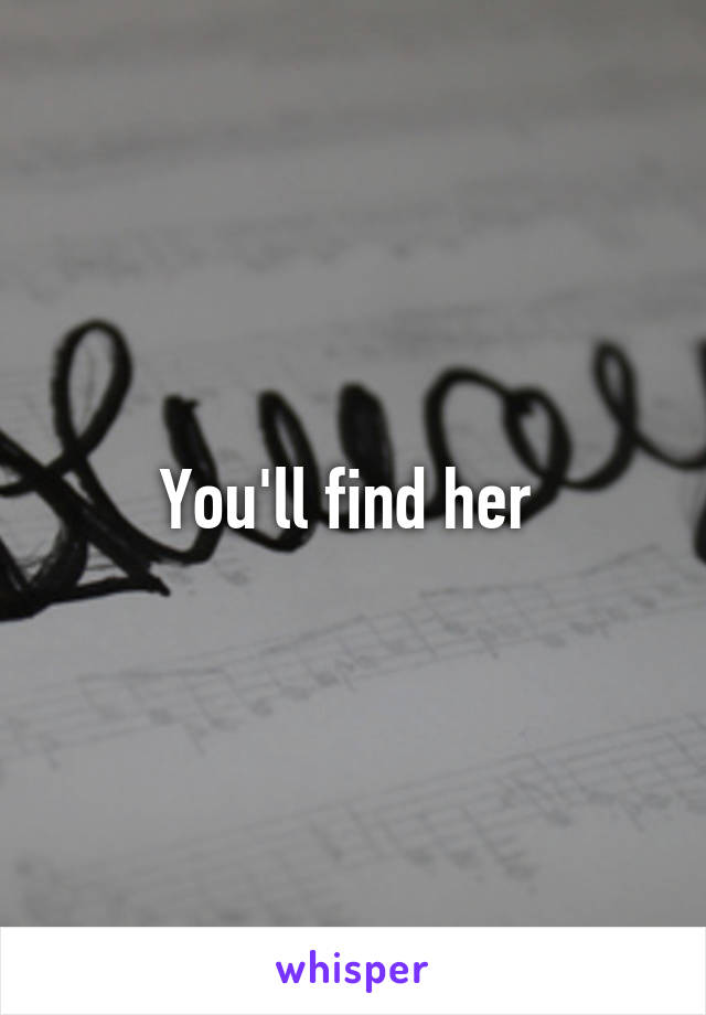 You'll find her 