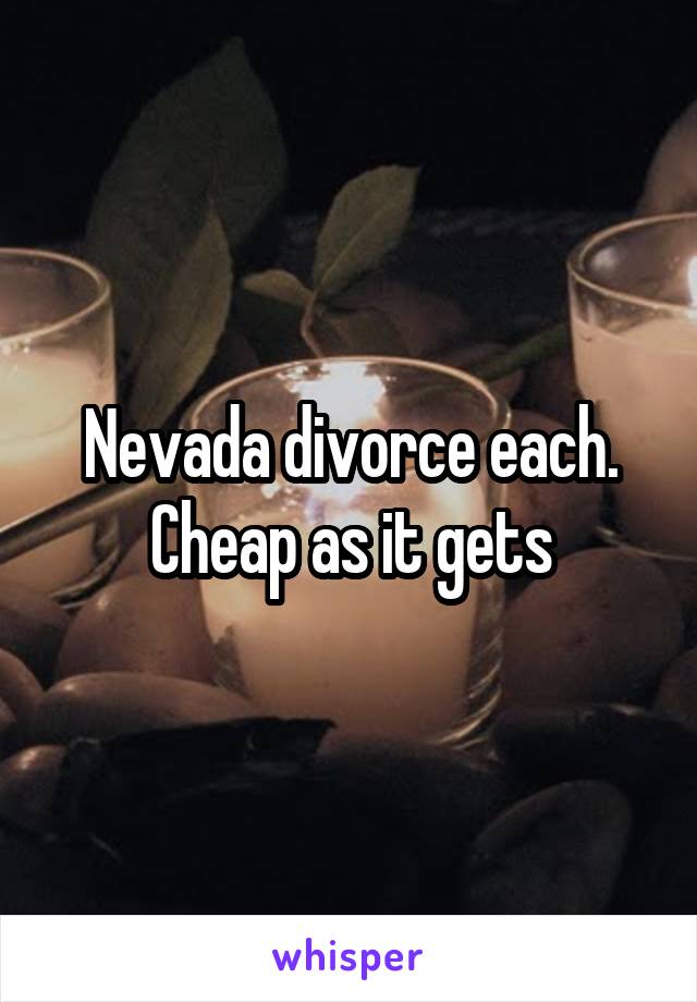 Nevada divorce each. Cheap as it gets