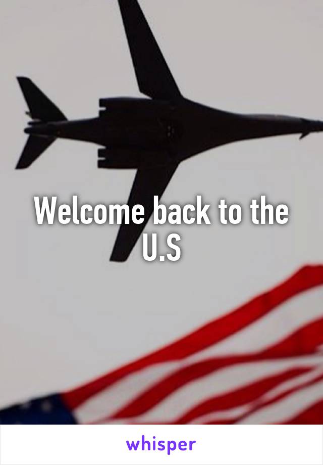 Welcome back to the U.S